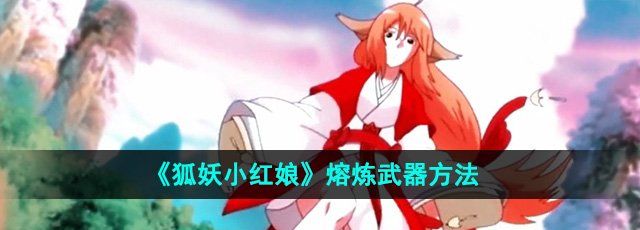 《狐妖小红娘》熔炼武器方法