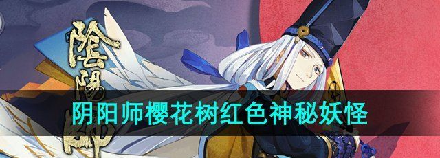 《阴阳师》樱花树红色神秘妖怪介绍