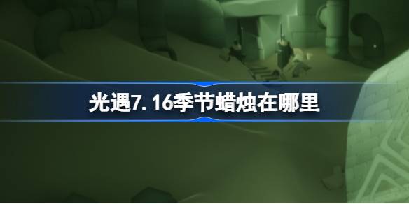 光遇7.16季节蜡烛在哪里 光遇7月16日季节蜡烛位置攻略