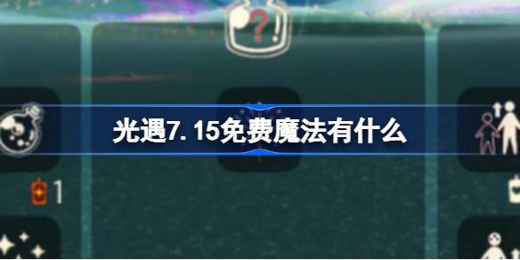 光遇7.15免费魔法有什么 光遇7月15日免费魔法收集攻略