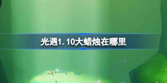 光遇1.10大蜡烛在哪里 光遇1月10日大蜡烛位置攻略