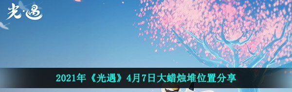 2021年《光遇》4月7日大蜡烛堆位置分享