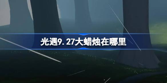 《光遇》9月27日大蜡烛位置攻略