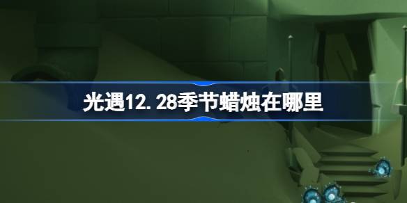 光遇12.28季节蜡烛在哪里 光遇12月28日季节蜡烛位置攻略