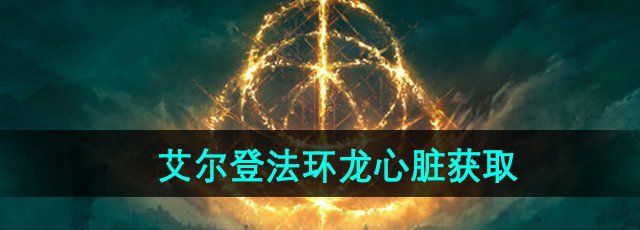 《艾尔登法环》DLC龙心脏获取方法