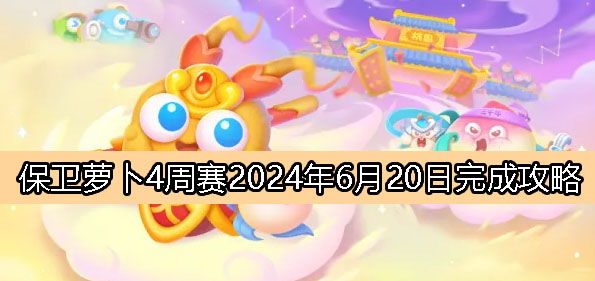 《保卫萝卜4》周赛6月20日完成攻略2024