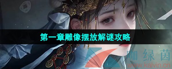 《纸嫁衣7卿不负》第一章雕像摆放解谜攻略