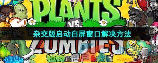 《植物大战僵尸杂交版》2.1启动白屏窗口解决方法