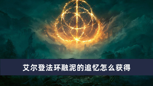 《艾尔登法环》融泥的追忆获得方法