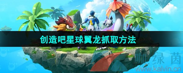 《创造吧我们的星球》翼龙抓取方法