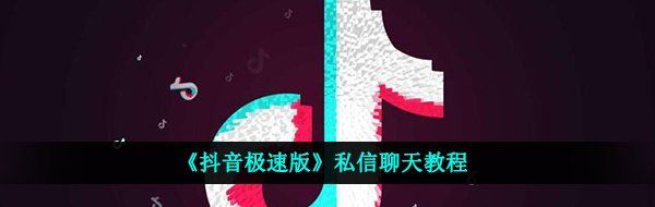 《抖音极速版》私信聊天教程