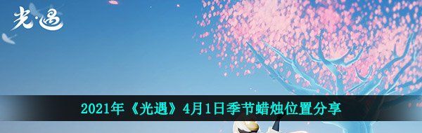 2021年《光遇》4月1日季节蜡烛位置分享